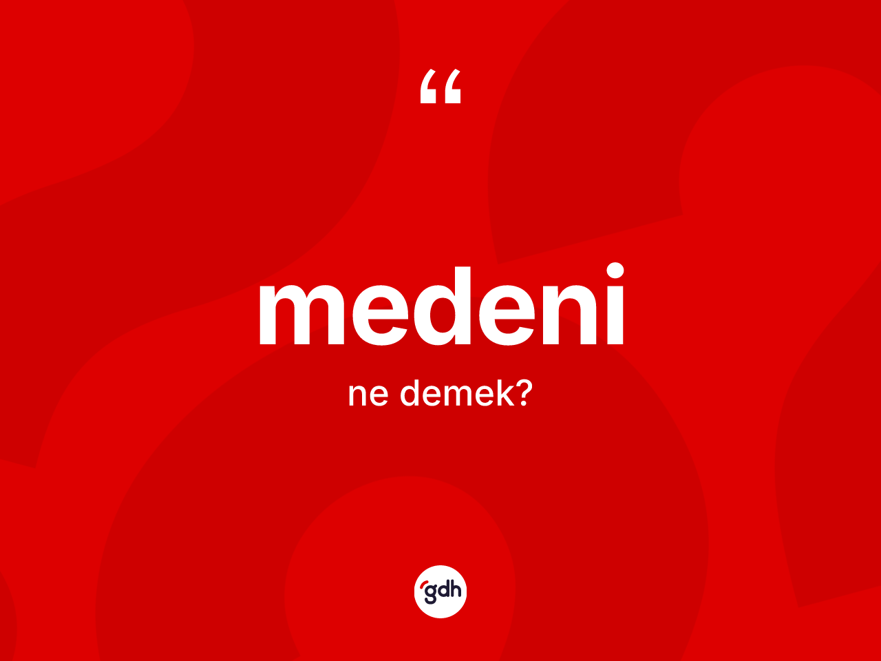 Medeni kelimesi ne demek? Medeni kelimesinin özellikleri nelerdir?