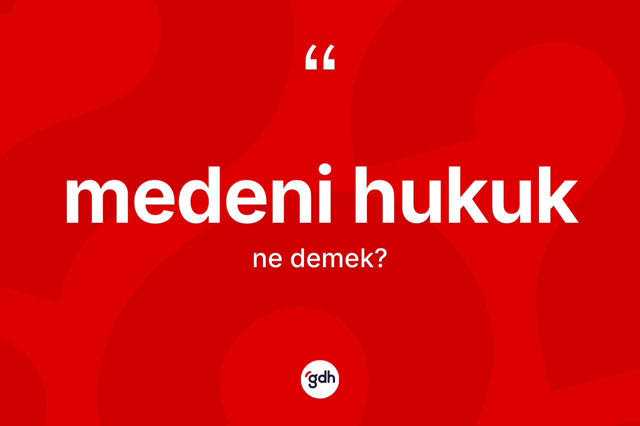 Medeni hukuk  kelimesinin tanımı nedir? Medeni hukuk un TDK'ya göre anlamı nedir?