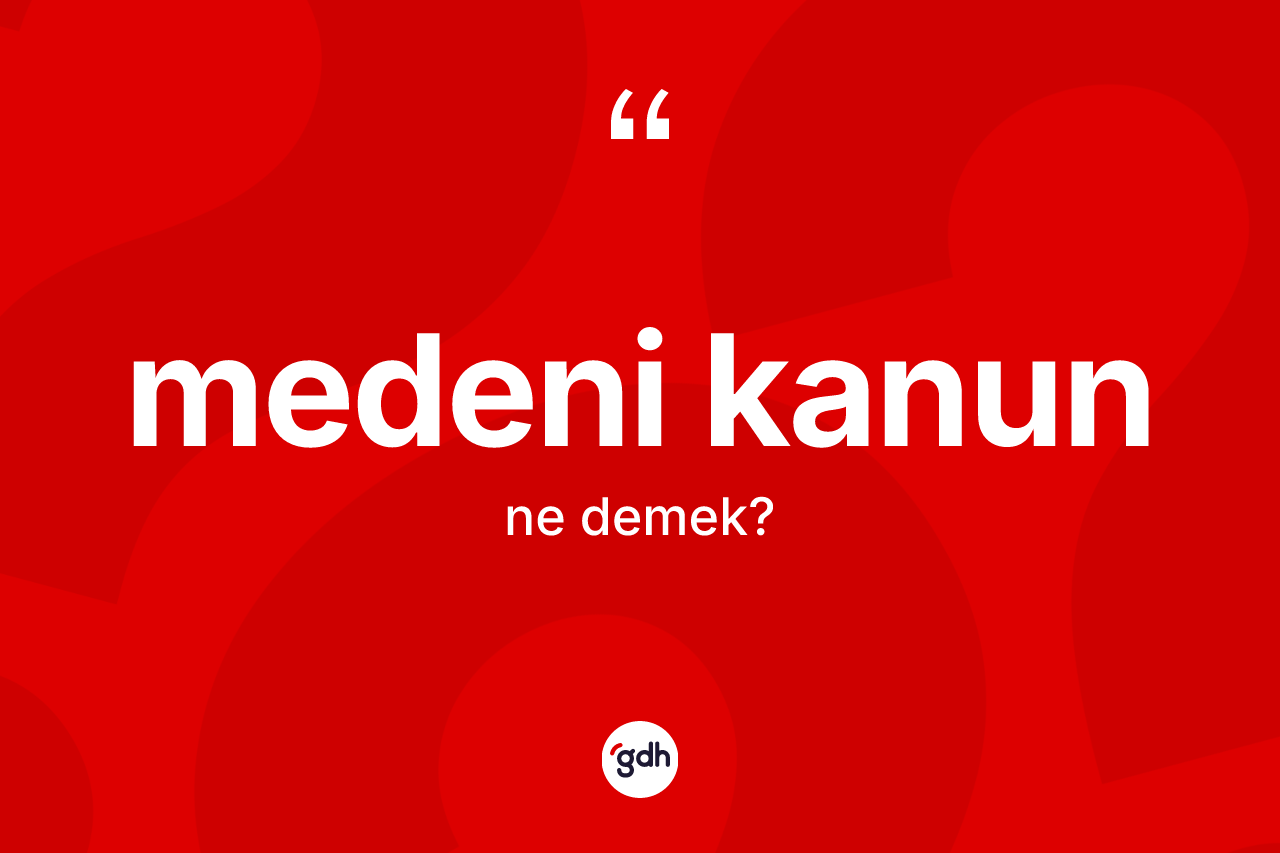 Medeni kanun  kelimesi ne anlama gelir? Medeni kanun  kelimesinin TDK anlamı nedir?