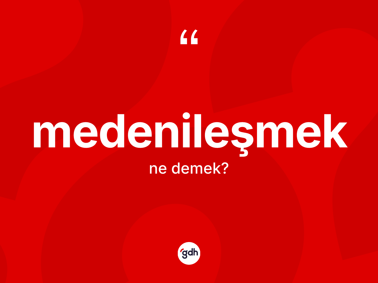 Medenileşmek kelimesinin tanımı nedir? Medenileşmek kelimesinin TDK'ya göre açıklaması nedir?