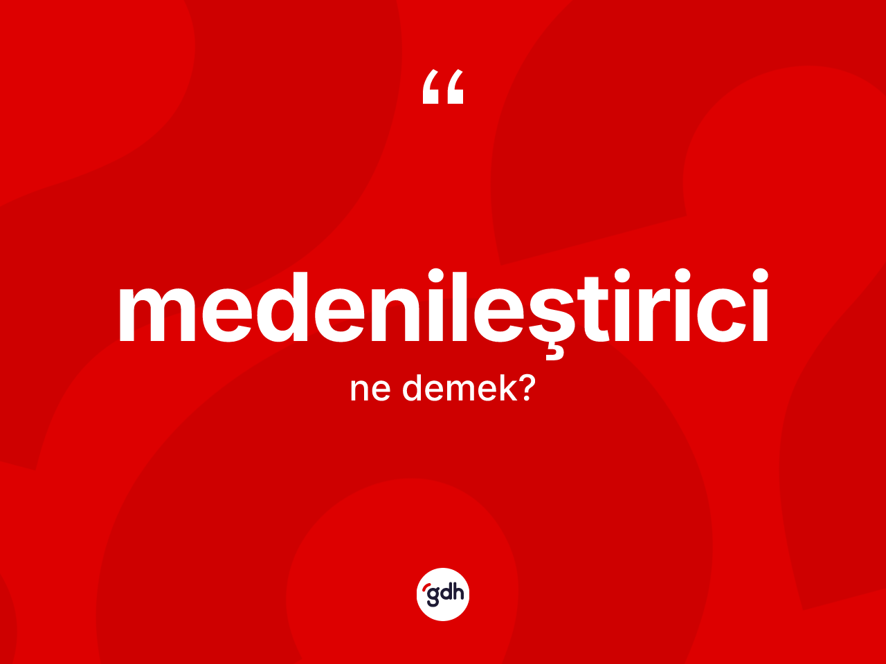 Medenileştirici nedir? Medenileştirici kelimesinin özellikleri nelerdir?