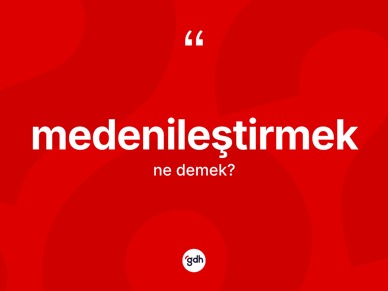 Medenileştirmek kelimesinin anlamı nedir? Medenileştirmek kelimesinin özellikleri nelerdir?