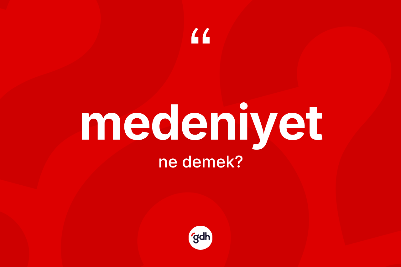 Medeniyet kelimesinin anlamı nedir? Medeniyet kelimesinin TDK anlamı nedir?