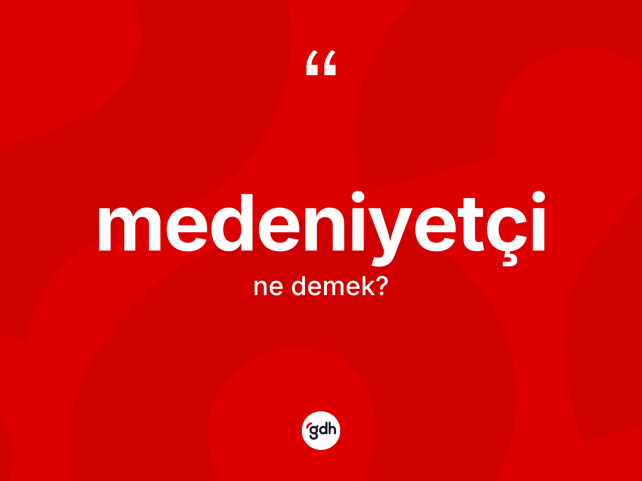 Medeniyetçi kelimesi nedir? Medeniyetçinin TDK'ya göre anlamı nedir?