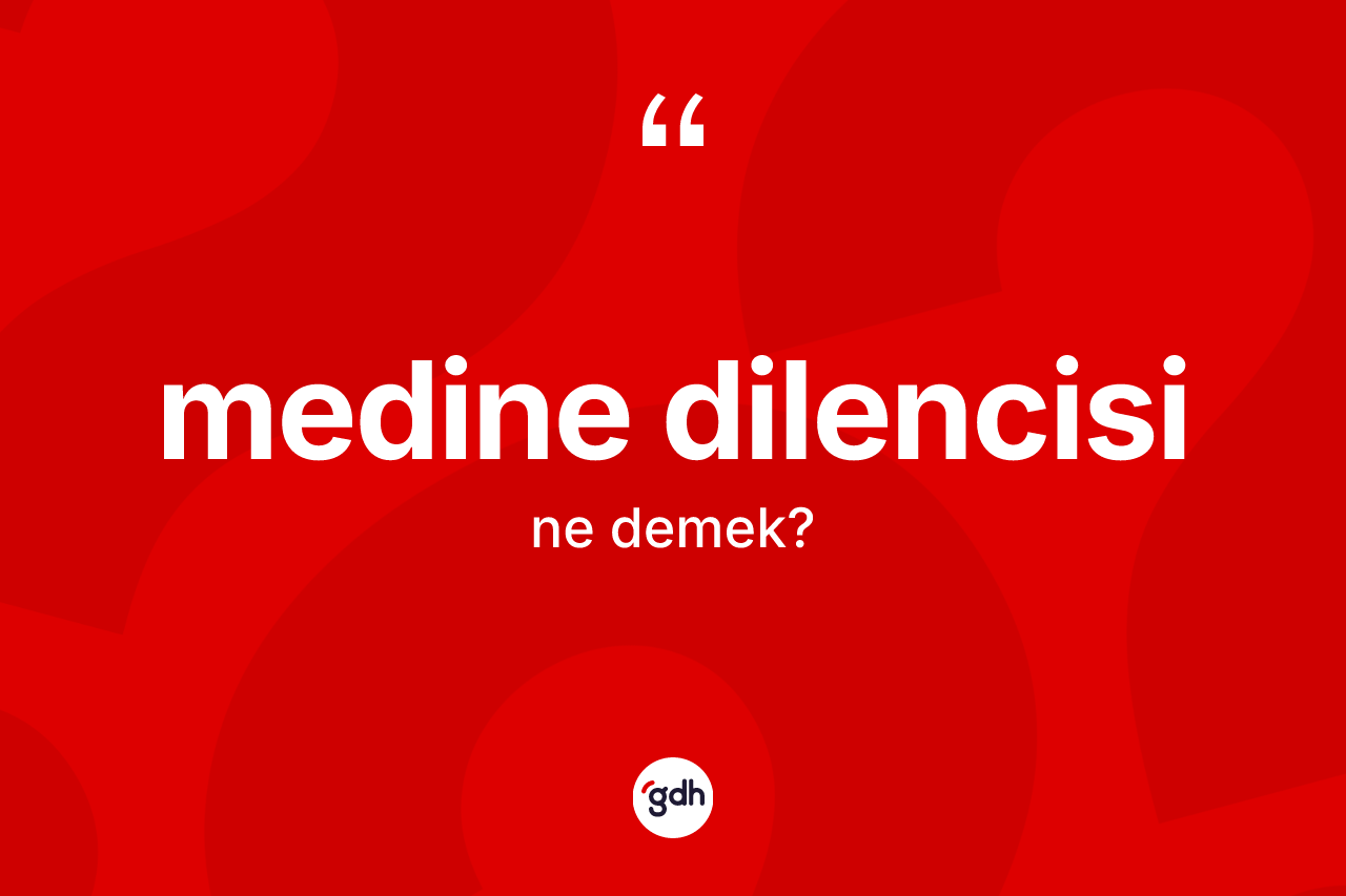 Medine dilencisi kelimesinin sözlükteki tanımı nedir?