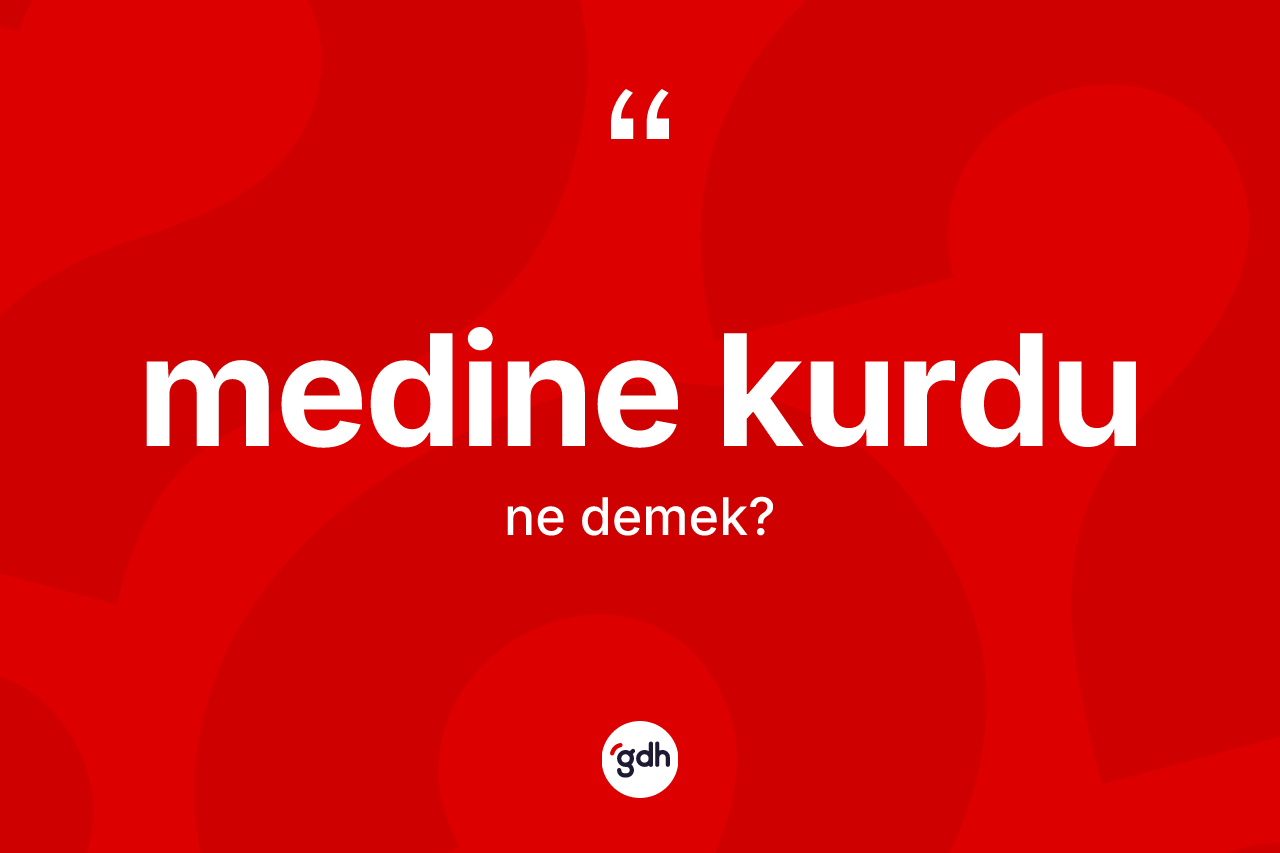 Medine kurdu kelimesinin tanımı nedir?