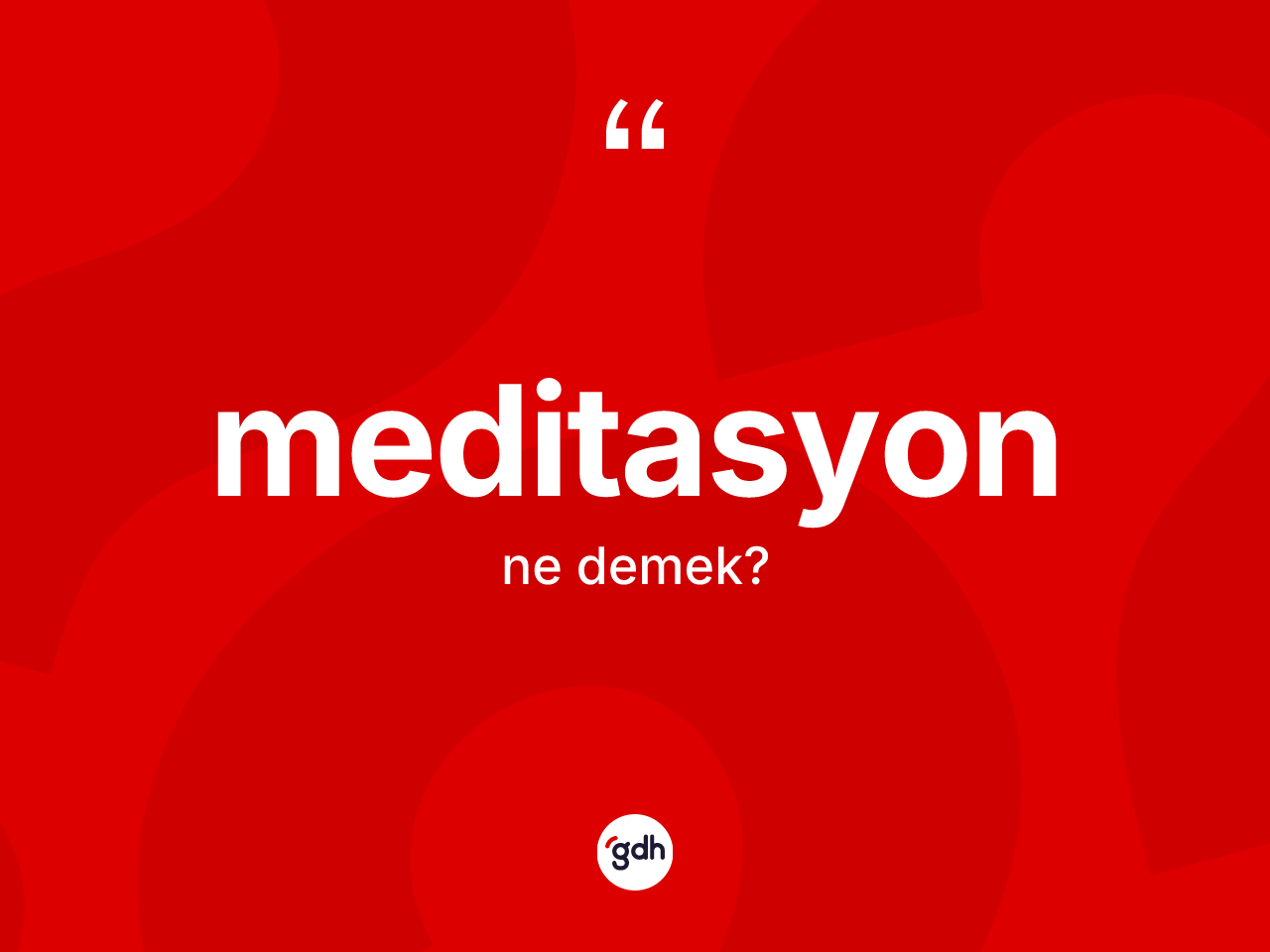 Meditasyon kelimesi ne demek? Meditasyonun sözlükteki anlamı nedir?