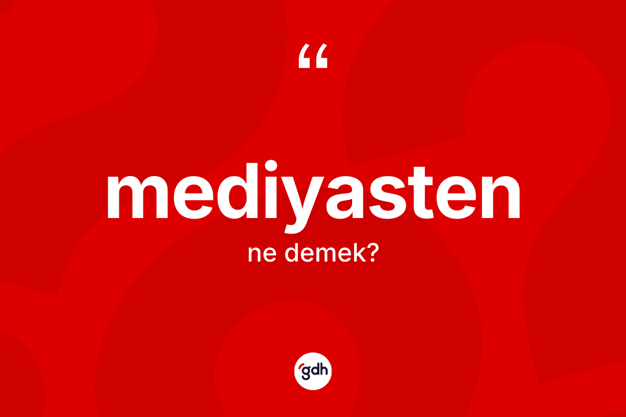 Mediyasten kelimesinin sözlükteki tanımı nedir? Mediyastenin TDK'ya göre anlamı nedir?