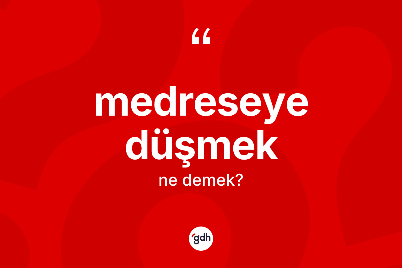 Medreseye düşmek ifadesinin tanımı nedir? Medreseye düşmek ifadesinin TDK anlamı nedir?