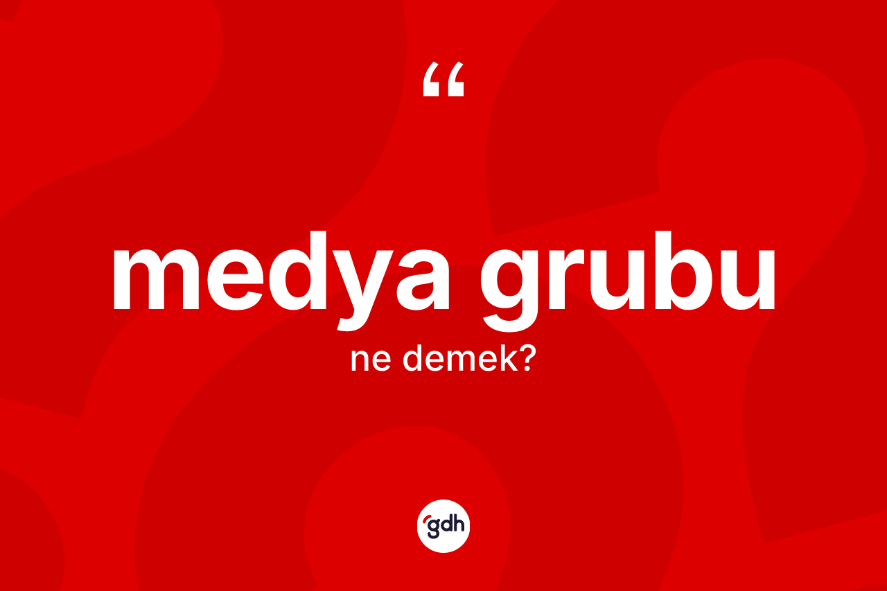 Medya grubu kelimesi ne anlama gelir? Medya grubunun sözlükteki anlamı nedir?