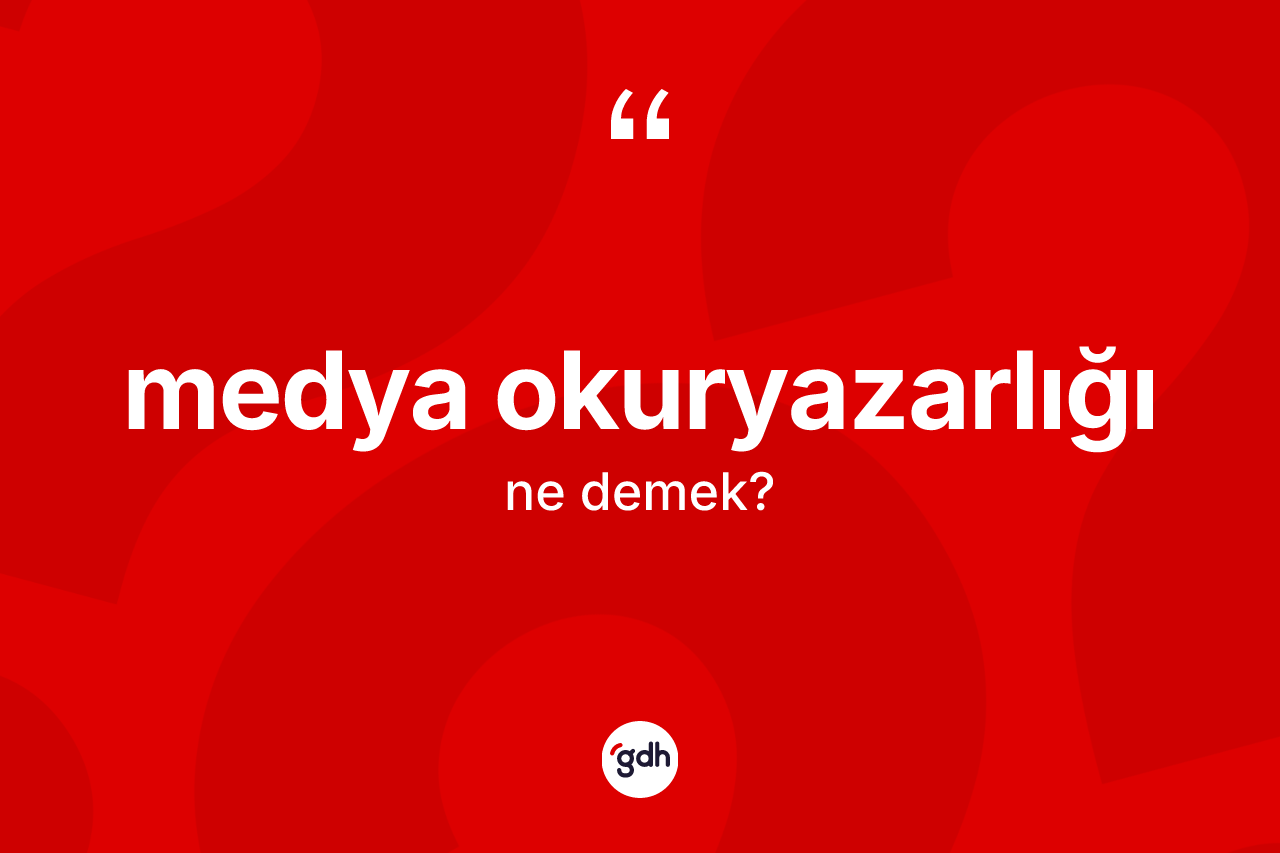 Medya okuryazarlığı  ne anlama gelir? Medya okuryazarlığı ın TDK'ya göre anlamı nedir?