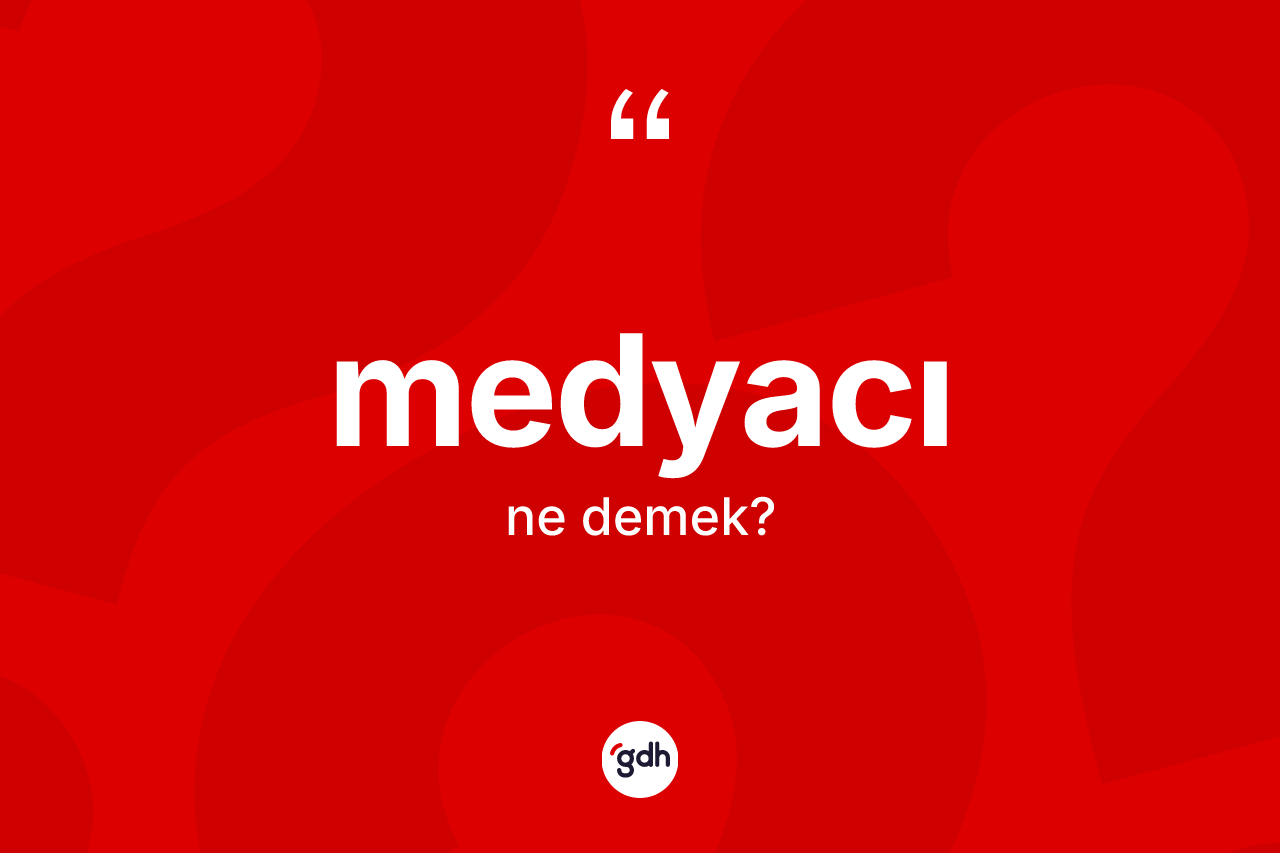 Medyacı kelimesinin sözlükteki tanımı nedir? Medyacının TDK'ya göre anlamı nedir?