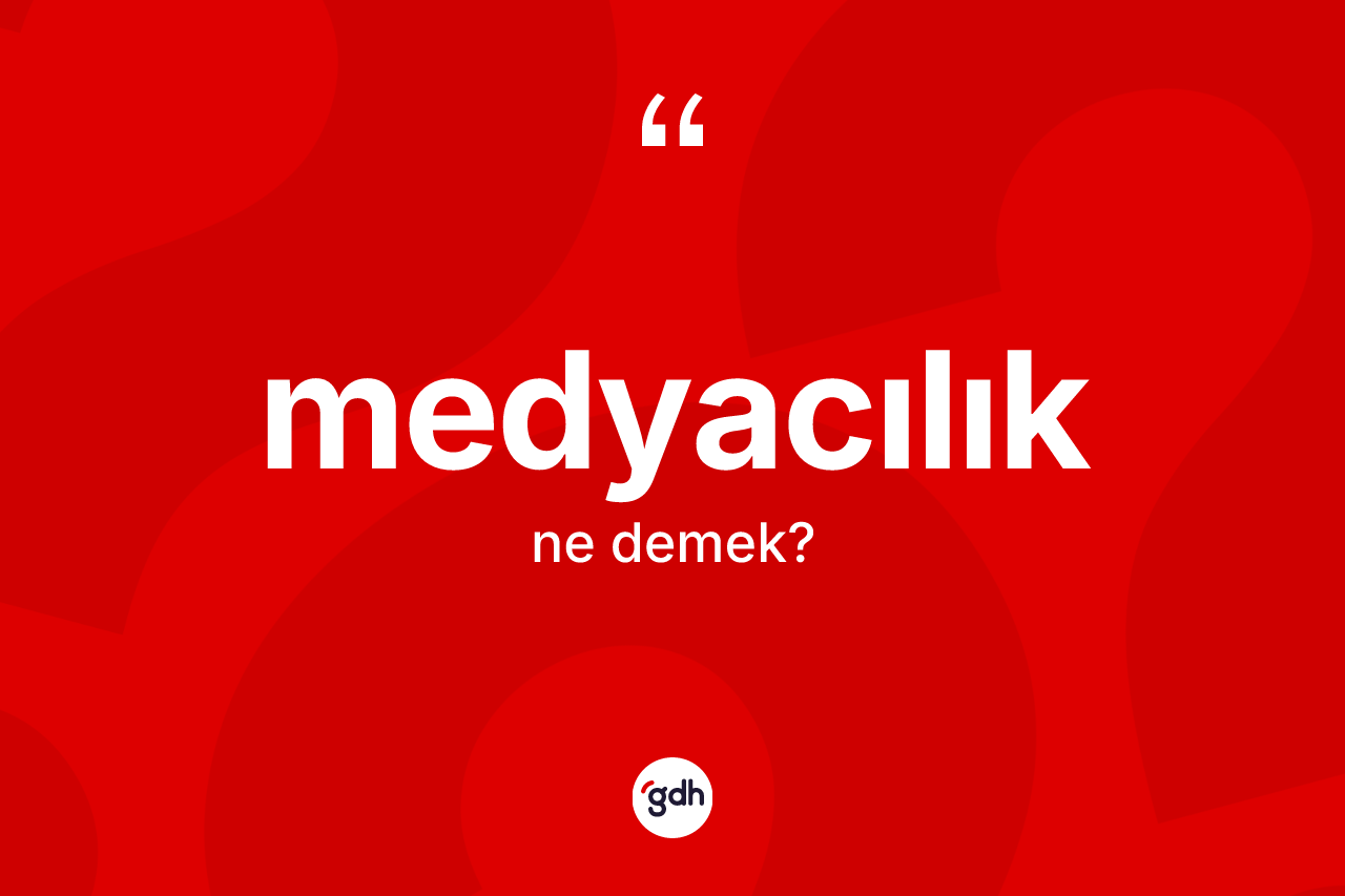 Medyacılık kelimesinin tanımı nedir? Medyacılığın sözlükteki anlamı nedir?