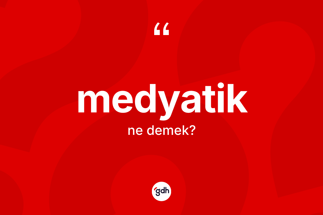 Medyatik kelimesi ne anlama gelir? Medyatik kelimesinin TDK'ya göre açıklaması nedir?