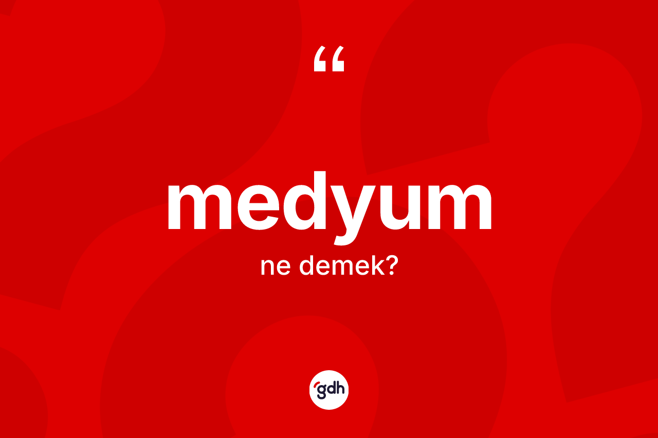 Medyum kelimesinin sözlükteki tanımı nedir? Medyum kelimesinin kaç farklı anlamı var?