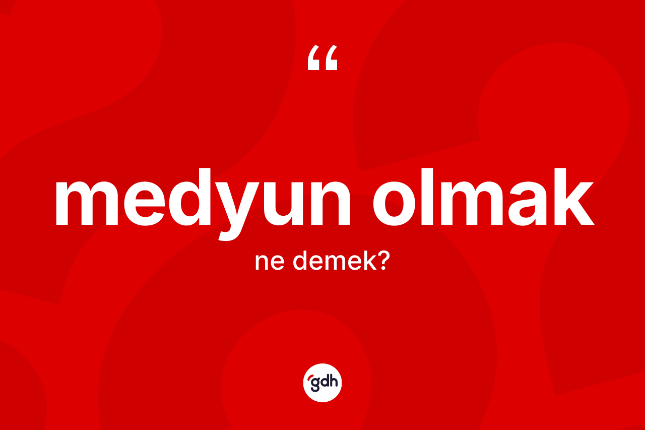 Medyun olmak ifadesinin kısaca anlamı nedir? Medyun olmak sözünün TDK açıklaması nedir?