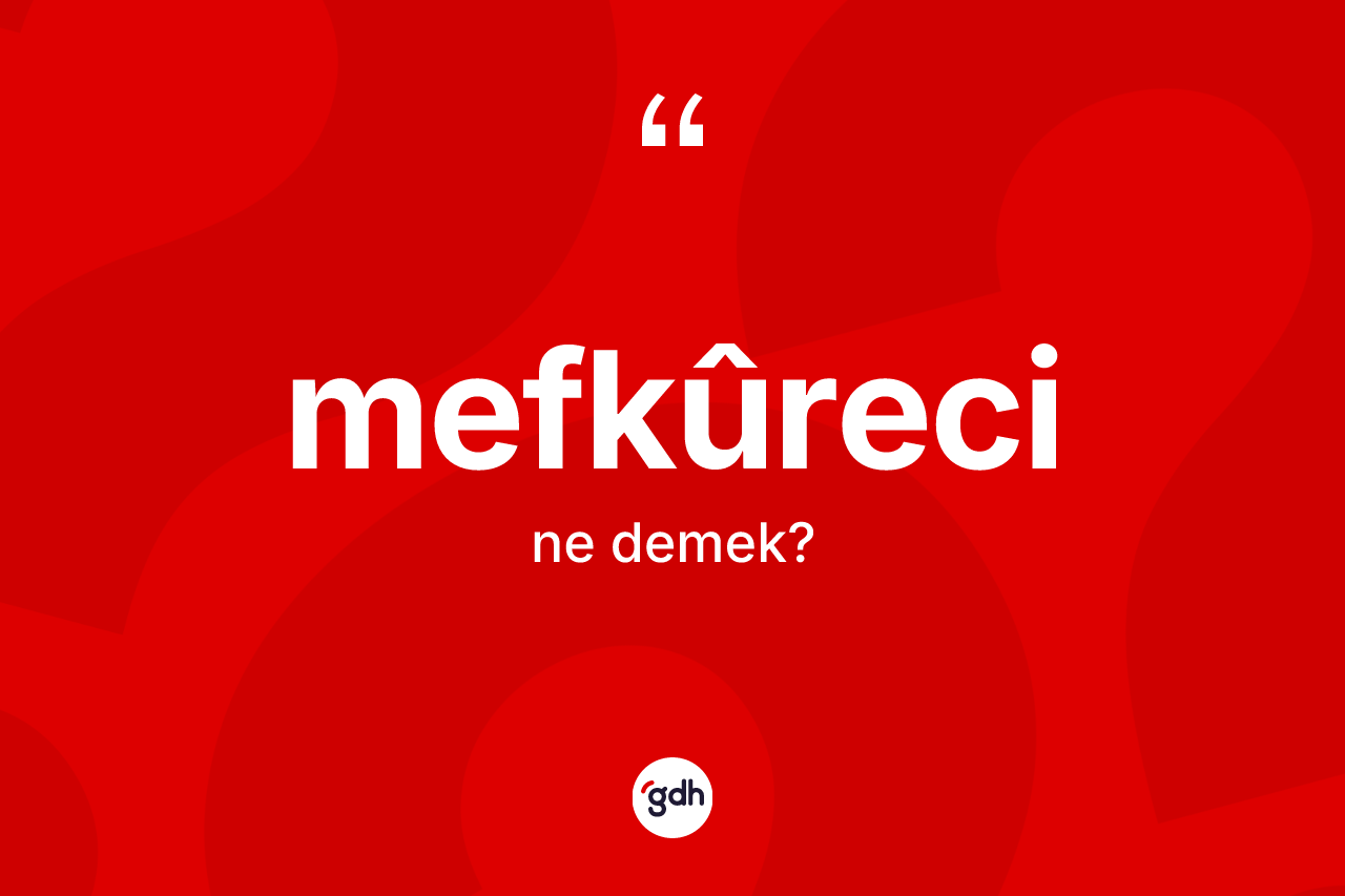 Mefkûreci kelimesinin anlamı nedir? Mefkûrecinin TDK'ya göre anlamı nedir?