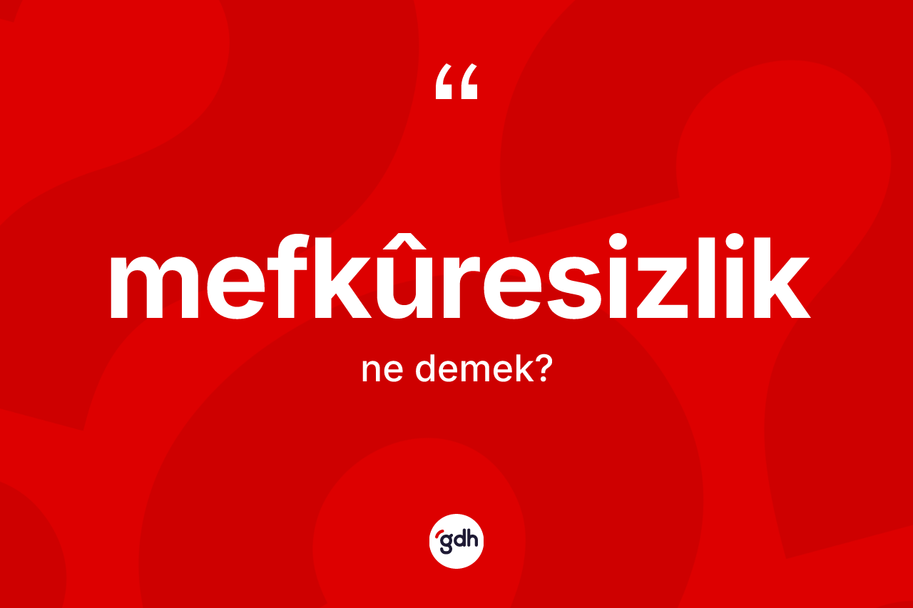 Mefkûresizlik ne anlama gelir?