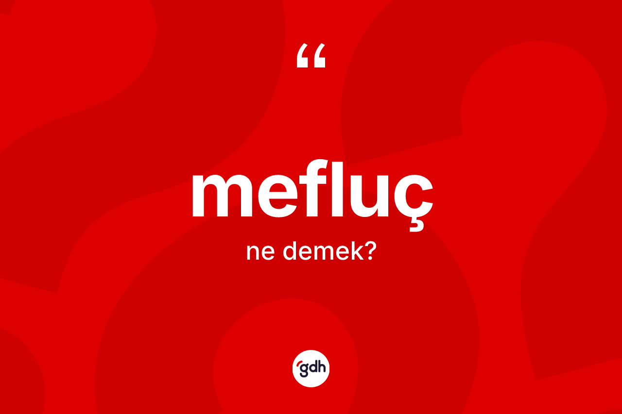 Mefluç ne demek? Meflucun sözlükteki anlamı nedir?