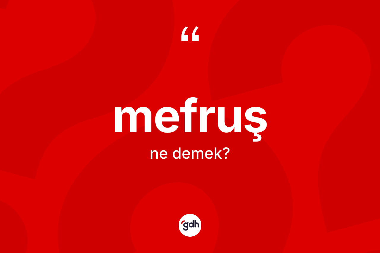 Mefruş kelimesi ne anlama gelir? Mefruş kelimesinin özellikleri nelerdir?