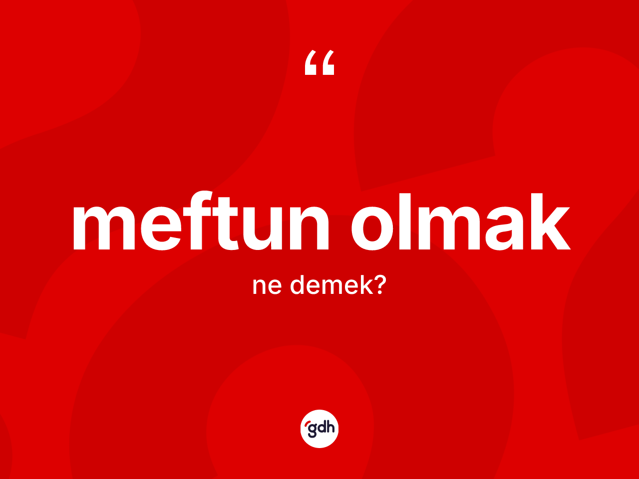 Meftun olmak ifadesi nedir? Meftun olmak sözü hangi durumlarda kullanılır?