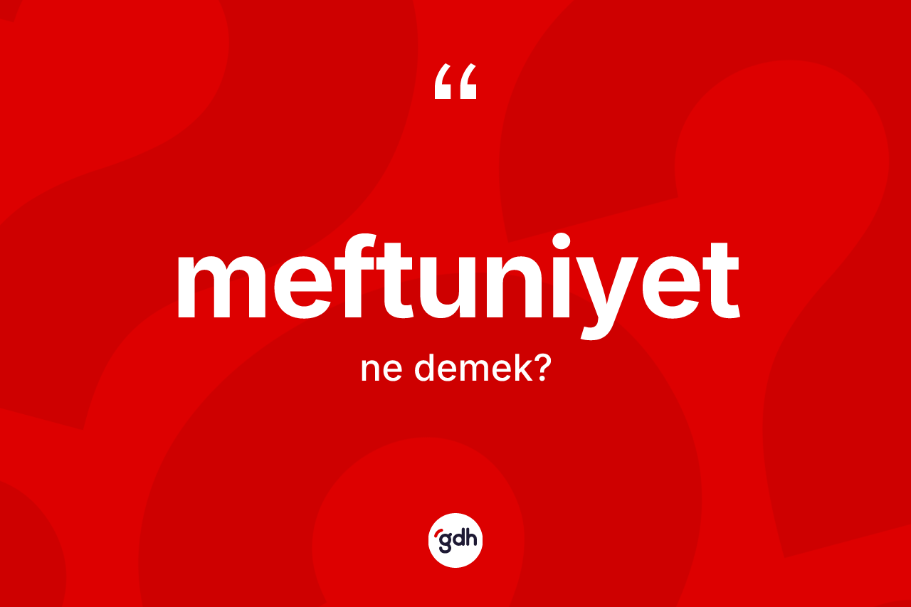 Meftuniyet kelimesinin tanımı nedir?