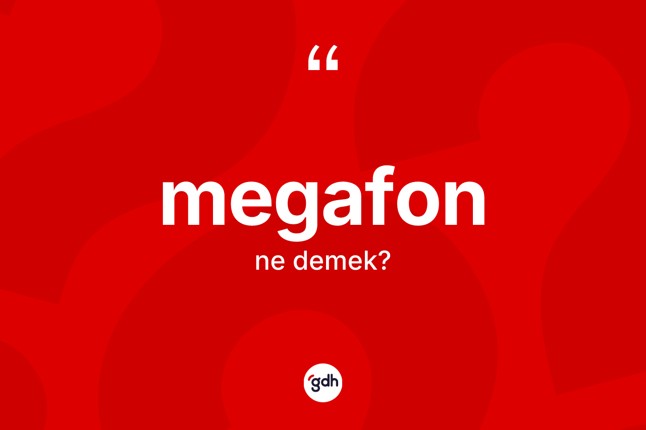 Megafon kelimesi nedir? Megafonun sözlükteki anlamı nedir?
