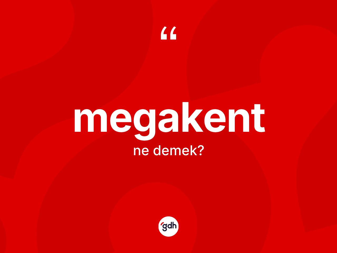 Megakent kelimesinin tanımı nedir? Megakentin sözlükteki anlamı nedir?