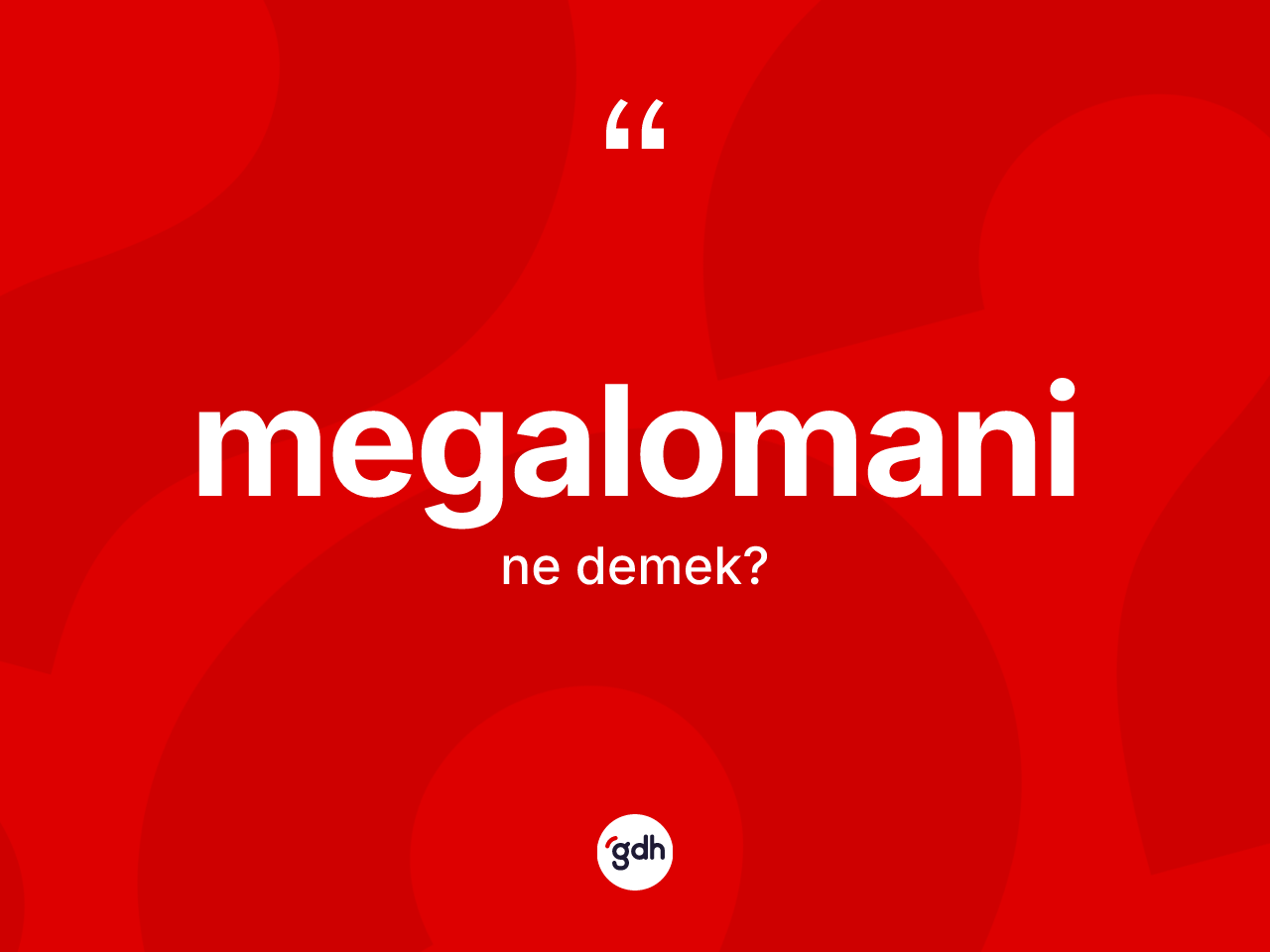 Megalomani kelimesi nedir? Megalomaninin sözlükteki anlamı nedir?