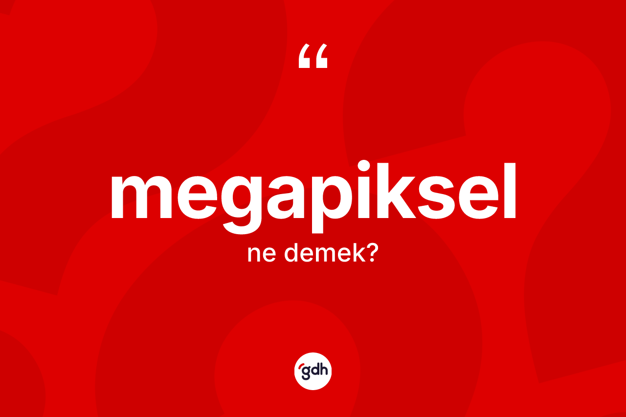 Megapiksel  kelimesi ne demek?