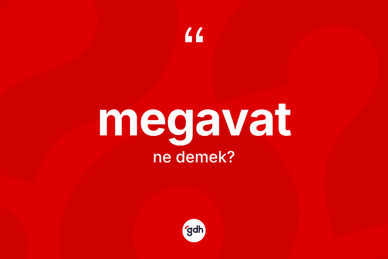 Megavat kelimesinin anlamı nedir? Megavatın sözlükteki anlamı nedir?