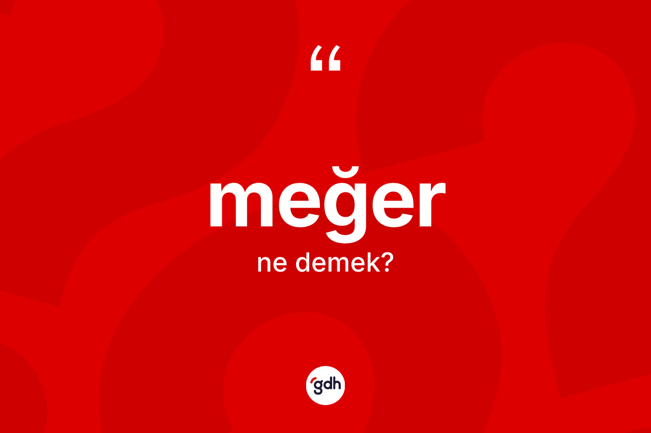 Meğer kelimesinin tanımı nedir? Meğerin halk arasındaki kullanımı nasıldır?