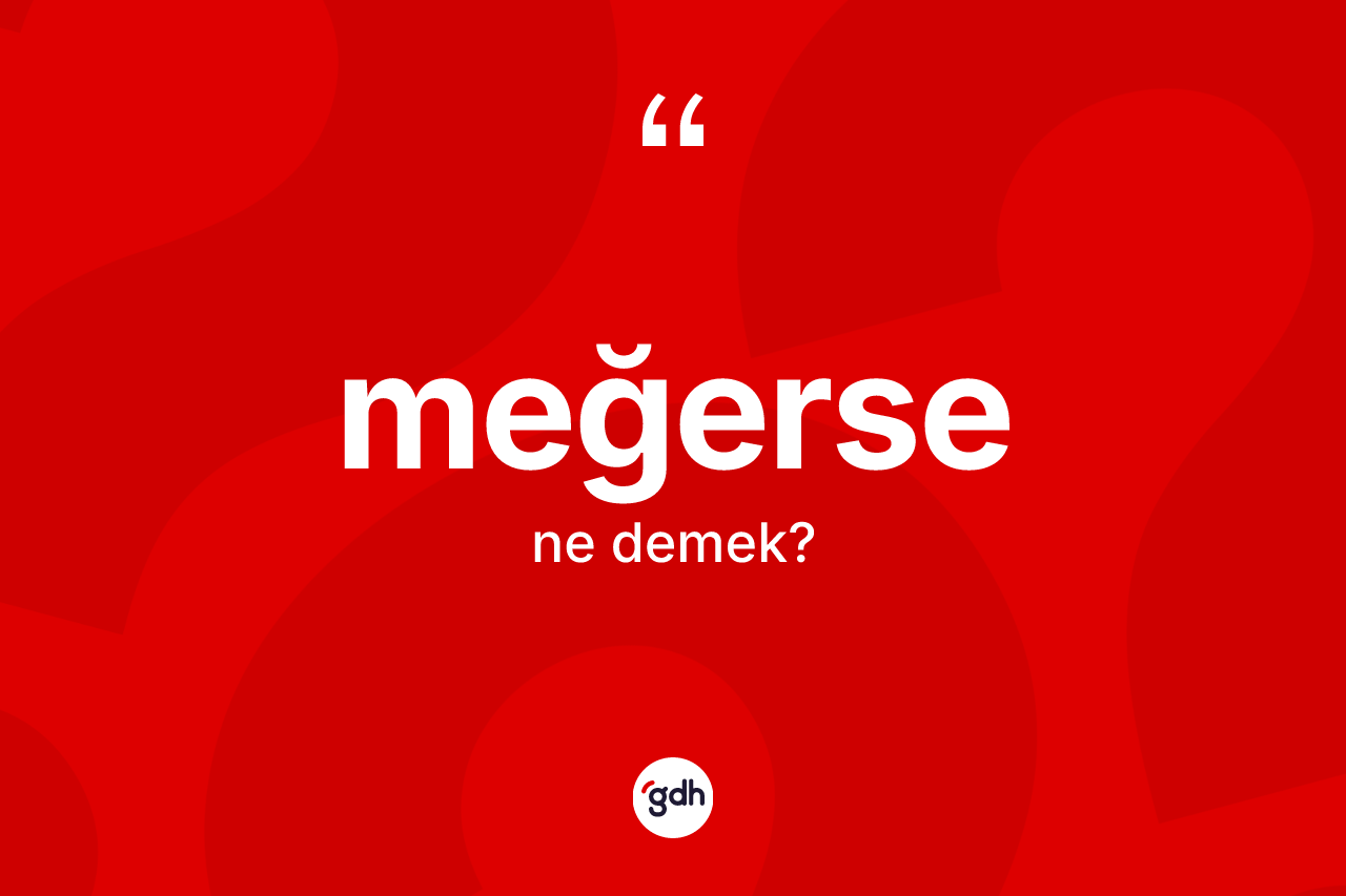 Meğerse ne anlama gelir? Meğersenin TDK'ya göre anlamı nedir?