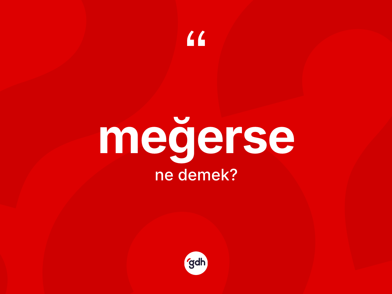 Meğerse ne anlama gelir? Meğersenin TDK'ya göre anlamı nedir?