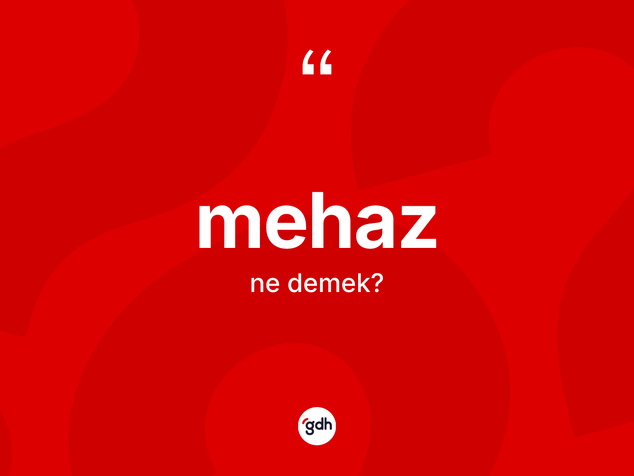 Mehaz kelimesi nedir? Mehazın sözlükteki anlamı nedir?