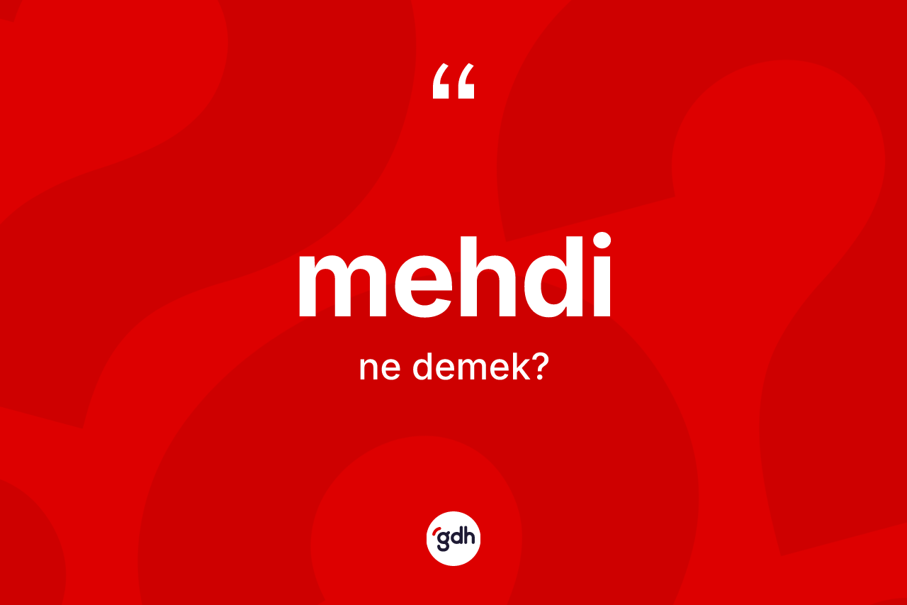 Mehdi kelimesinin tanımı nedir? Mehdinin TDK'ya göre anlamı nedir?