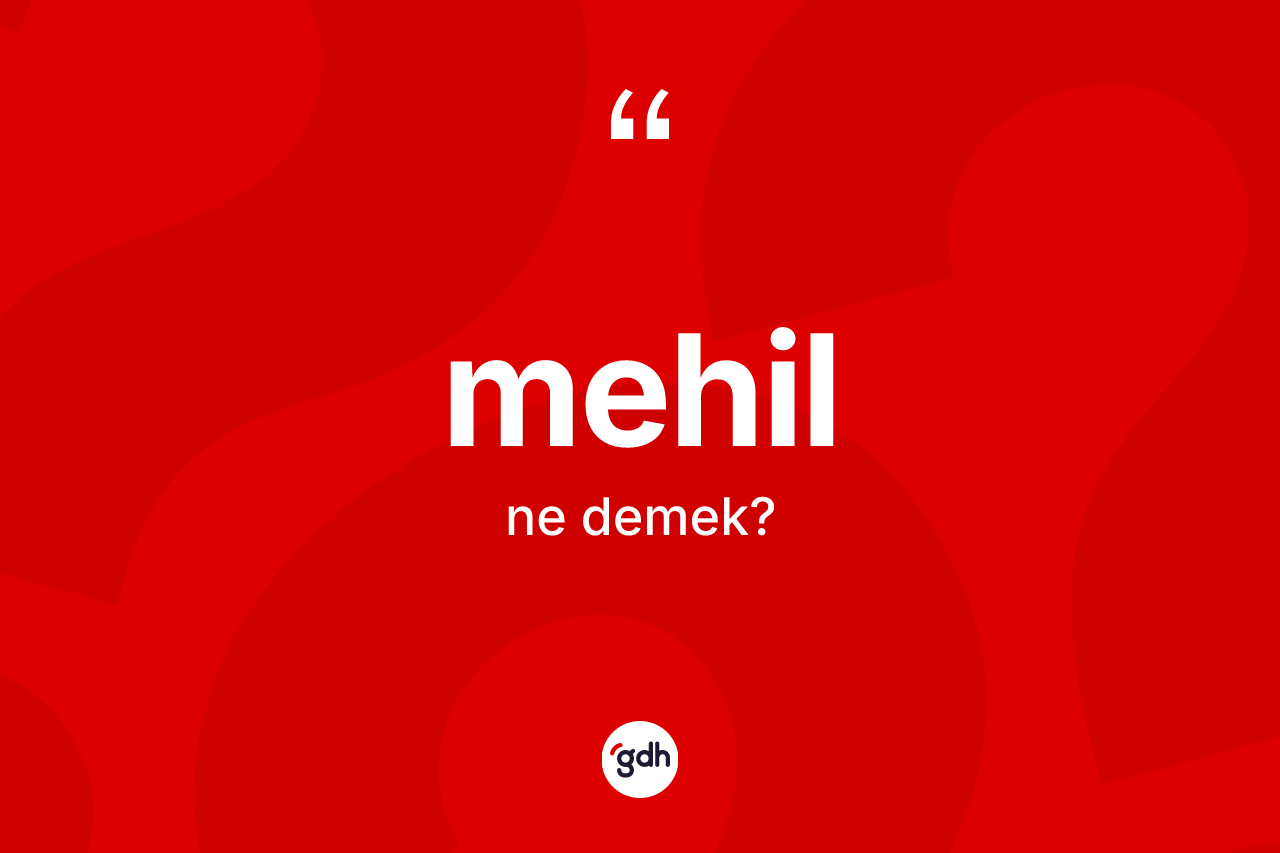 Mehil kelimesi ne demek? Mehil kelimesinin TDK'ya göre açıklaması nedir?