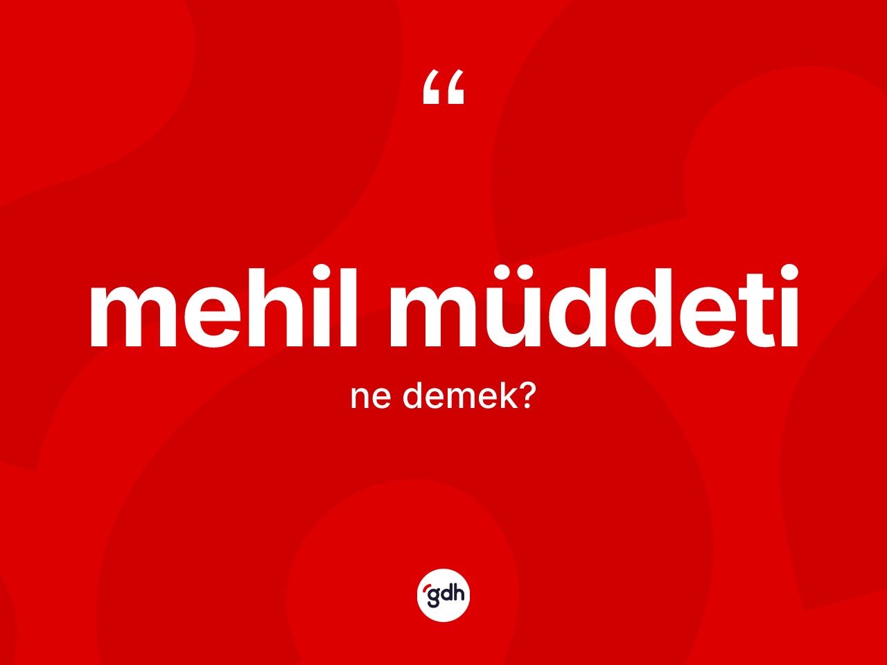 Mehil müddeti kelimesinin anlamı nedir? Mehil müddetinin kısaca tanımı nedir?