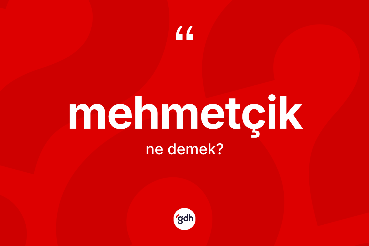 Mehmetçik kelimesinin tanımı nedir? Mehmetçik kelimesinin özellikleri nelerdir?