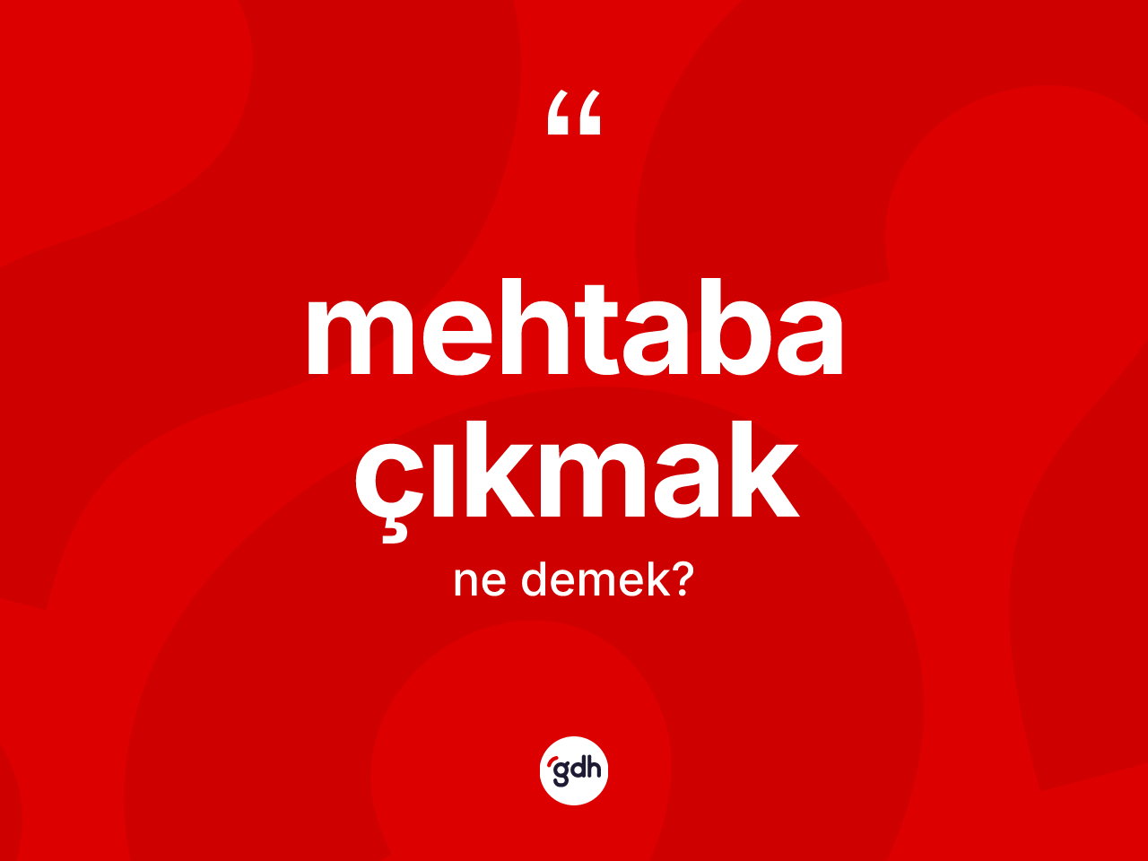 Mehtaba çıkmak ifadesi ne demek? Mehtaba çıkmak ifadesinin TDK açıklaması nedir?