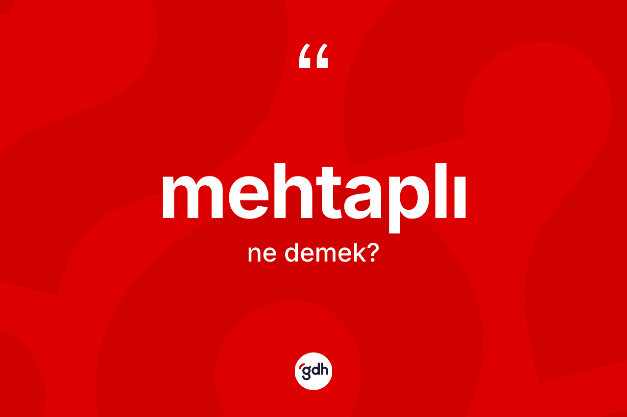 Mehtaplı ne anlama gelir? Mehtaplının TDK'ya göre anlamı nedir?