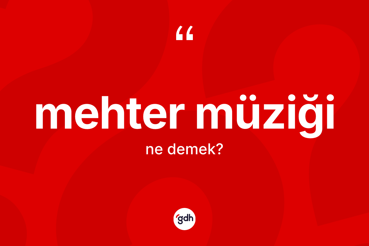 Mehter müziği kelimesinin tanımı nedir? Mehter müziği kelimesinin TDK'ya göre açıklaması nedir?
