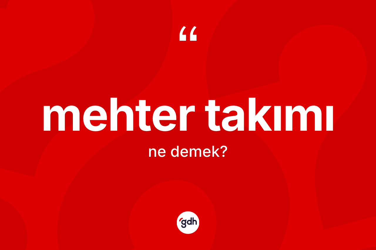 Mehter takımı kelimesi ne demek? Mehter takımı kelimesinin TDK'ya göre açıklaması nedir?