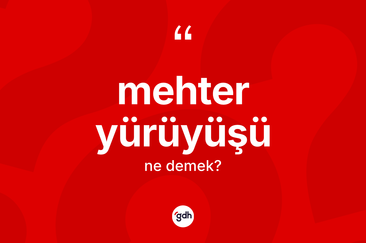 Mehter yürüyüşü kelimesinin sözlükteki tanımı nedir? Mehter yürüyüşü kelimesinin TDK anlamı nedir?