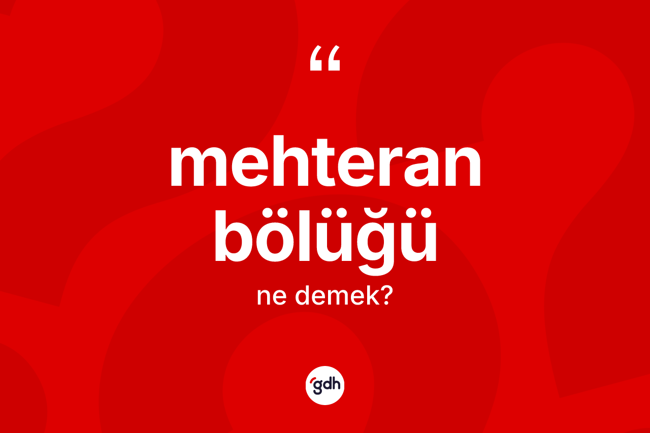 Mehteran bölüğü  nedir? Mehteran bölüğü ün TDK'ya göre anlamı nedir?