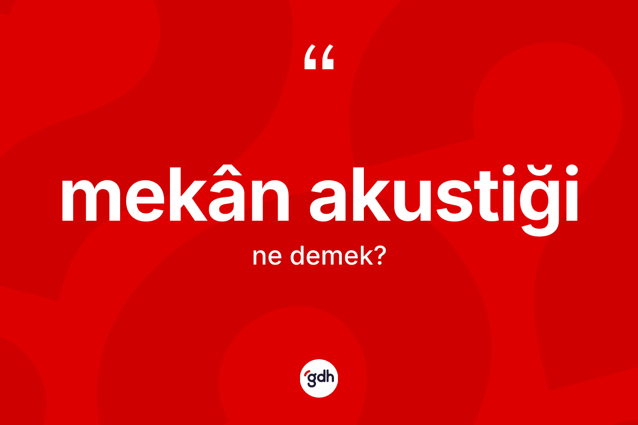 Mekân akustiği kelimesinin anlamı nedir? Mekân akustiğinin TDK'ya göre anlamı nedir?
