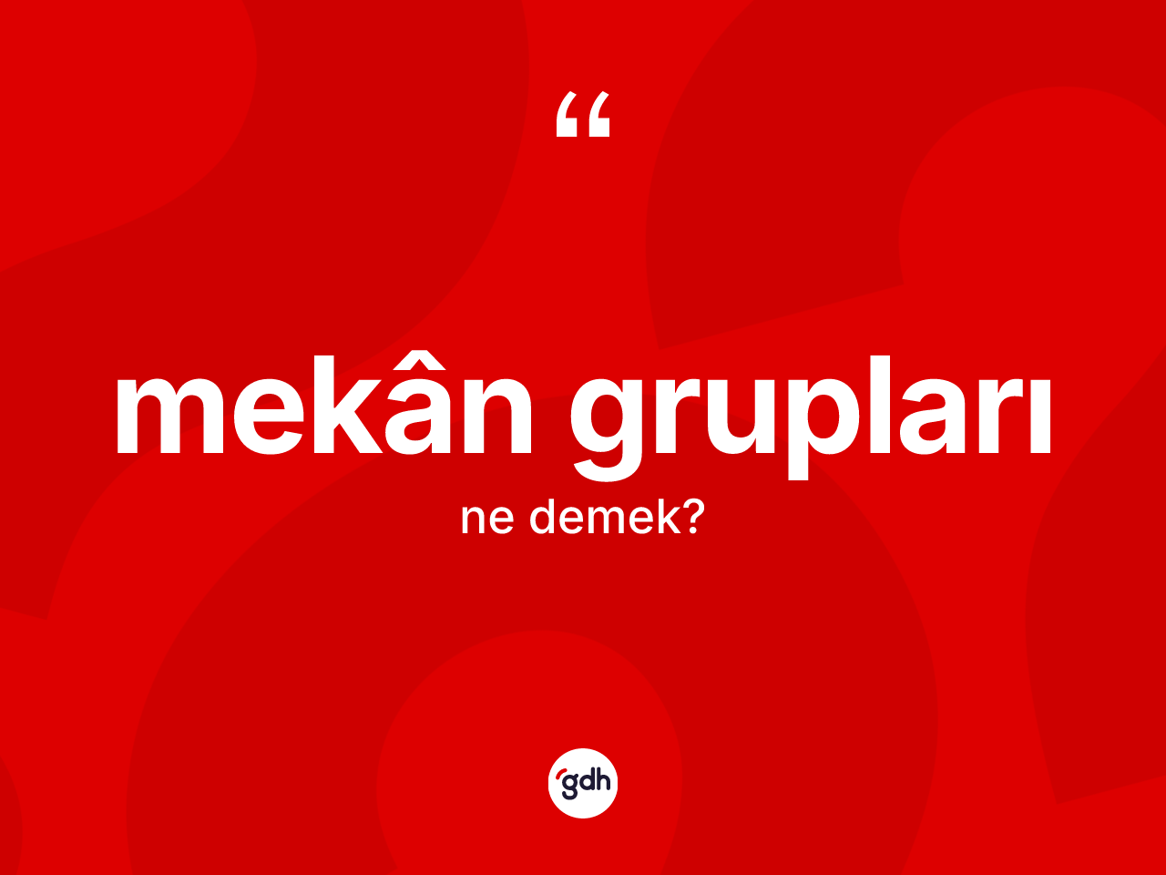 Mekân grupları kelimesinin sözlükteki tanımı nedir? Mekân gruplarının halk arasındaki kullanımı nasıldır?