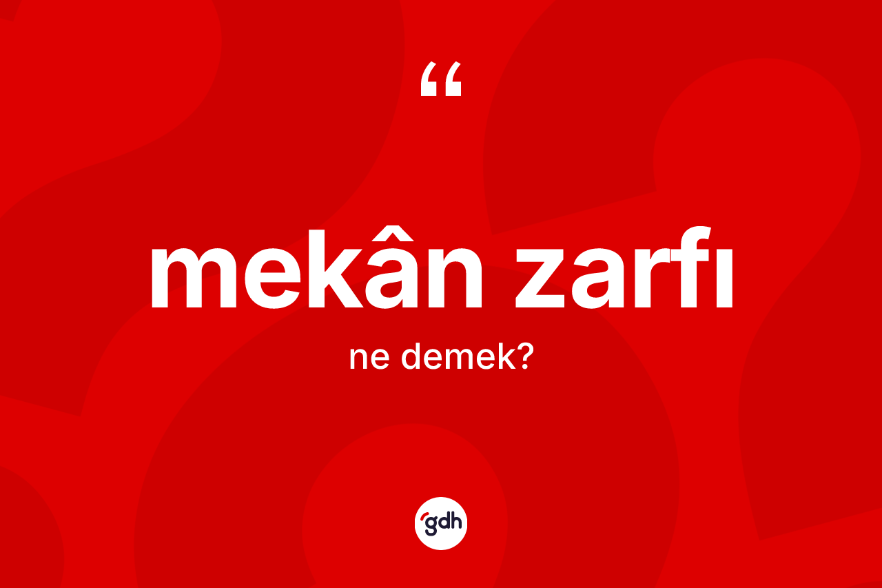 Mekân zarfı kelimesinin anlamı nedir?