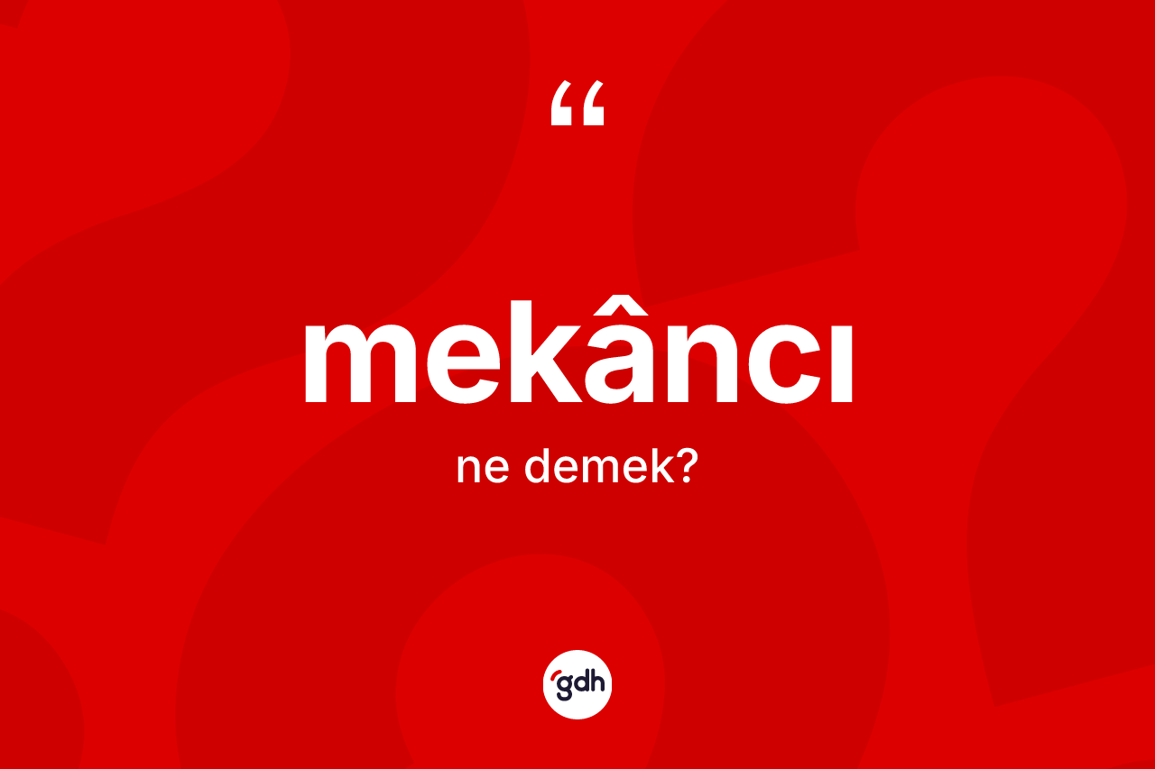 Mekâncı kelimesinin sözlükteki tanımı nedir? Mekâncının TDK'ya göre anlamı nedir?