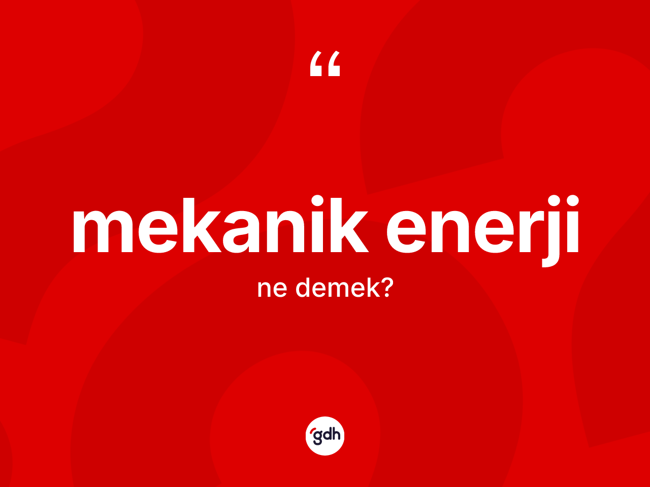 Mekanik enerji  kelimesinin tanımı nedir? Mekanik enerji in TDK'ya göre anlamı nedir?